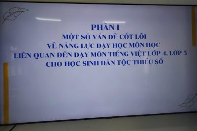 TẬP HUẤN “NÂNG CAO NĂNG LỰC DẠY MÔN TIẾNG VIỆT LỚP 4, LỚP 5 CHO HS DÂN TỘC THIỂU SỐ”